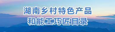 湖南乡村特色产品和能工巧匠目录
