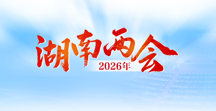 专题 丨 2026年湖南两会